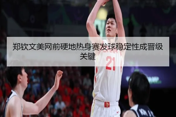 郑钦文美网前硬地热身赛发球稳定性成晋级关键